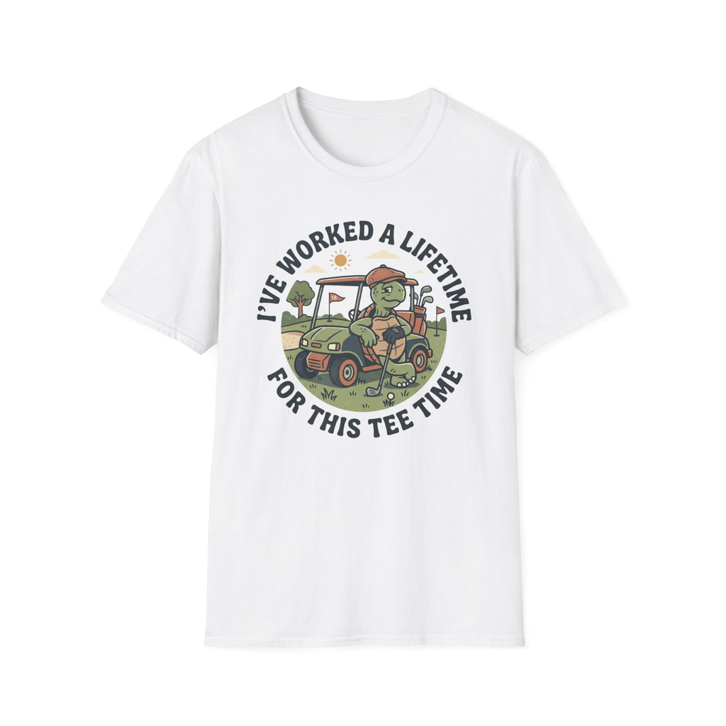 I've Worked a Lifetime for This Tee Time T-Shirt