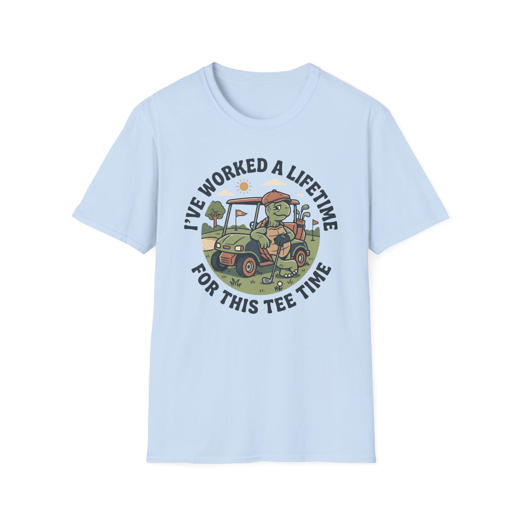 I've Worked a Lifetime for This Tee Time T-Shirt