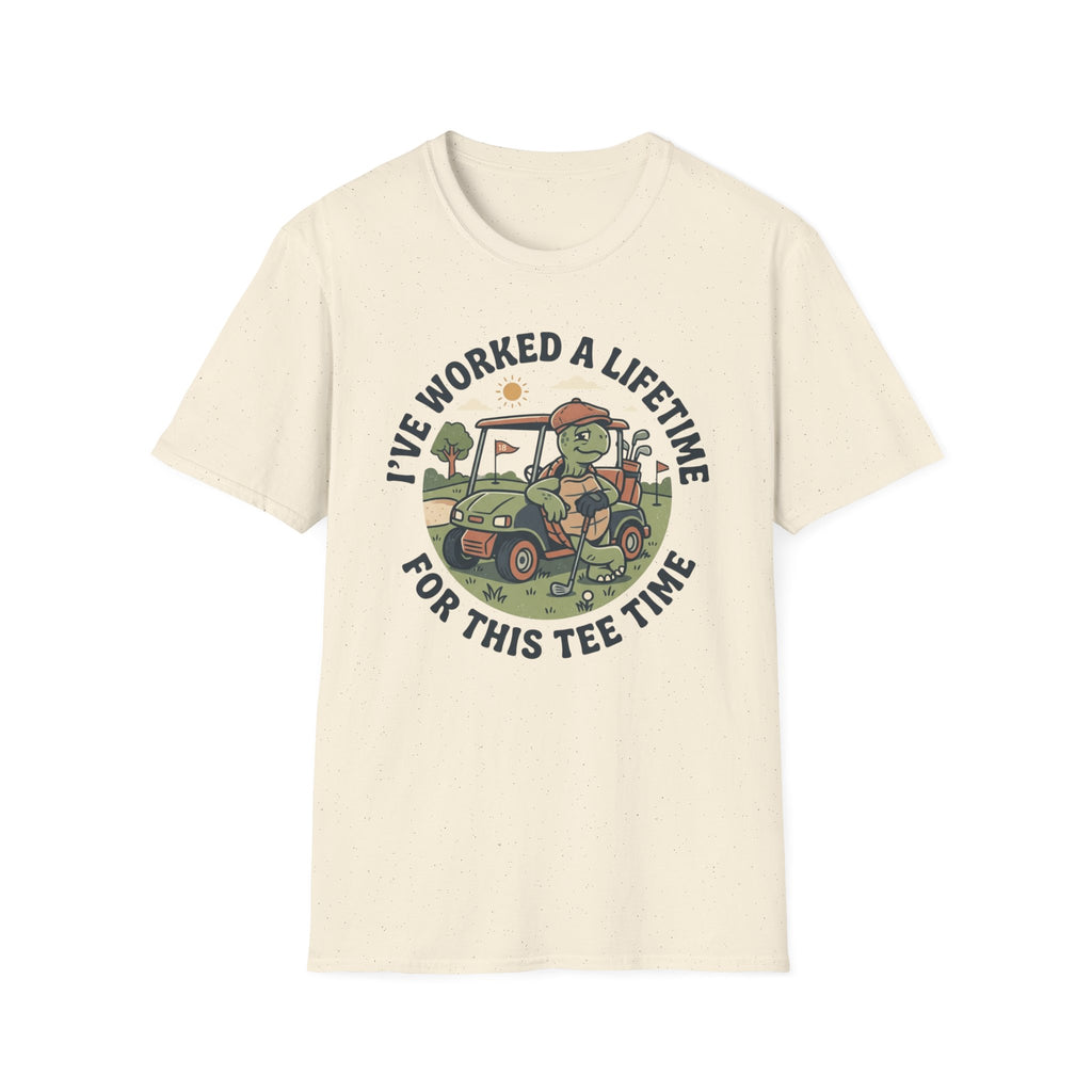 I've Worked a Lifetime for This Tee Time T-Shirt