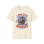 I Was Told There Would Be Birdies T-Shirt