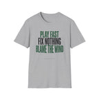 Play Fast Fix Nothing Blame The Wind T-Shirt