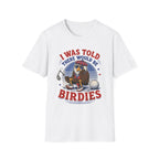 I Was Told There Would Be Birdies T-Shirt