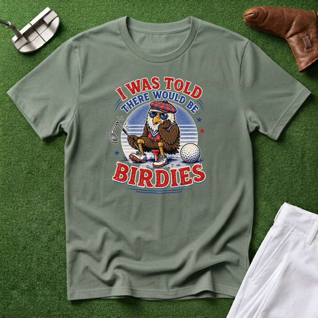I Was Told There Would Be Birdies T-Shirt