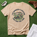 I've Worked a Lifetime for This Tee Time T-Shirt