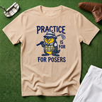 Practice Is For Posers Golf T-Shirt