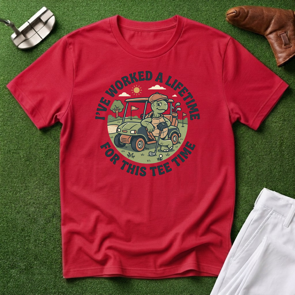 I've Worked a Lifetime for This Tee Time T-Shirt